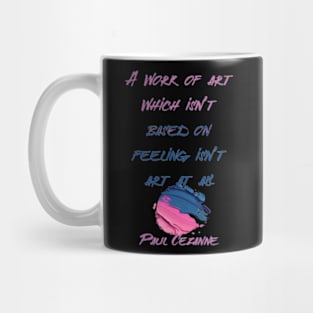 A work of art which isn’t based on feeling isn’t art at all,Paul Cézanne Mug